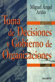 Title: Toma de Decisiones y Gobierno de Organizaciones, Author: Miguel Ángel Ariño Martín