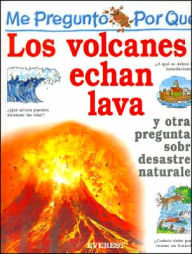 Me Pregunto Por Que los Volcanes Echan Lava: Y Otras Preguntas Sobre Desastres Naturales