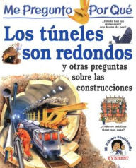 Los Tuneles Son Redondos: Y Otras Preguntas Sobre Las Construcciones