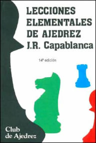 Title: Lecciones Elementales de Ajedrez, Author: J. R. Capablanca