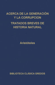 Title: Acerca de la generación y la corrupción. Tratados breves de historia natural., Author: Aristotle