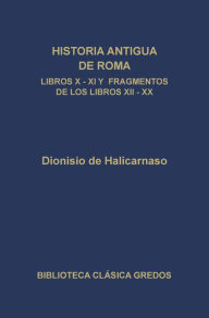 Title: Historia antigua de Roma. Libros X, XI y fragmentos de los libros XII-XX, Author: Dionisio de Halicarnaso