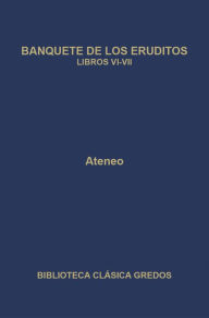 Title: Banquete de los eruditos. Libros VI-VII, Author: Ateneo