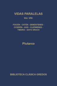 Title: Vidas paralelas VIII. Foción-caón el Joven, Demóstenes-Cicerón, Agis-Cleómenes y Tiberio-Gayo Graco., Author: Plutarco