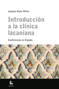 Title: Introducción a la clínica lacaniana: Conferencias en España, Author: Jacques-Alain Miller