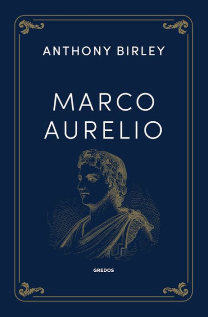 Marco Aurelio: Retrato de un emperador romano y justo by Anthony R