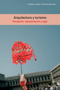 Title: Arquitectura y turismo: Percepciï¿½n, representaciï¿½n y lugar, Author: Medina Lasansky D.