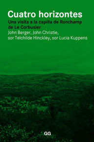 Title: Cuatro horizontes: Una visita a la capilla de Ronchamp de Le Corbusier, Author: John Berger