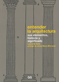 Title: Entender la arquitectura: Sus elementos, historia y significado, Author: Leland M. Roth