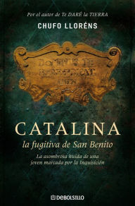 Title: Catalina, la fugitiva de San Benito: La asombrosa huida de una joven marcada por la Inquisición, Author: Chufo Lloréns