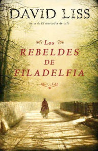 Title: Los rebeldes de Filadelfia (The Whiskey Rebels), Author: David Liss