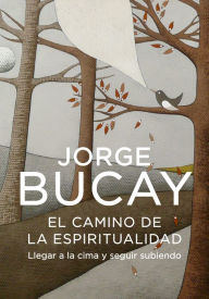 Title: El camino de la espiritualidad: Llegar a la cima y seguir subiendo, Author: Jorge Bucay