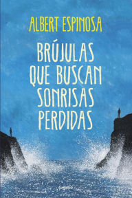 Title: Brújulas que buscan sonrisas perdidas, Author: Albert Espinosa
