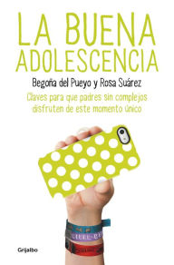 Title: La buena adolescencia: Claves para que padres sin complejos disfruten de este momento único, Author: Begoña del Pueyo