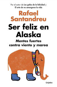 Title: Ser feliz en Alaska / Being Happy in Alaska, Author: Rafael Santandreu