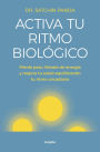 Activa tu ritmo biológico: Pierde peso, llénate de energía y mejora tu salud equilibrando tu ritmo circadiano