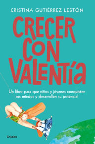 Title: Crecer con valentía: Un libro para que tus hijos conquisten sus miedos y desarrollen su potencial, Author: Cristina Gutiérrez