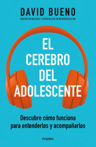 Title: El cerebro del adolescente: Descubre cómo funciona para entenderlos y acompañarl os / The Teenage Brain: Explore Its Workings to Understand and Support Them, Author: David Bueno