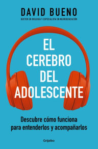 Title: El cerebro del adolescente: Descubre cómo funciona para entenderlos y acompañarlos, Author: David Bueno