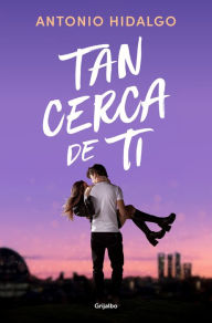 Title: Tan cerca de ti / Close to You, Author: ANTONIO HIDALGO