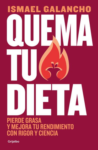 Quema Tu Dieta Pierde Grasa Y Mejora Tu Rendimiento Con Rigor Y Ciencia By Ismael Galancho 2128