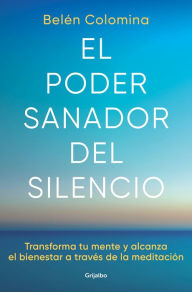 Title: El poder sanador del silencio: Transforma tu mente y alcanza el bienestar a trav és de la meditación / The Healing Power of Silence: Transform Your Mind, Author: BELÉN COLOMINA