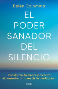 Title: El poder sanador del silencio: Transforma tu mente y alcanza el bienestar a través de la meditación, Author: Belén Colomina