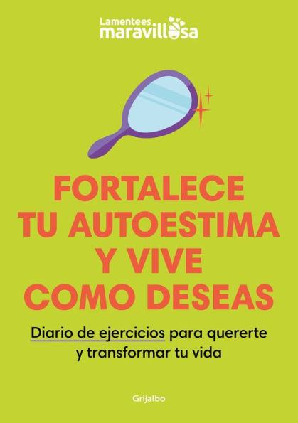 Fortalece tu autoestima y vive como deseas. Diario de ejercicios para quererte y transformar tu vida / Strengthen Your Self-esteem, Live as You Wish. Diary