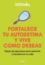 Fortalece tu autoestima y vive como deseas. Diario de ejercicios para quererte y transformar tu vida / Strengthen Your Self-esteem, Live as You Wish. Diary