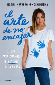 Title: El arte de no encajar: Lo que pasa cuando el autismo llega a casa, Author: Noemí Navarro (@noemimisma)