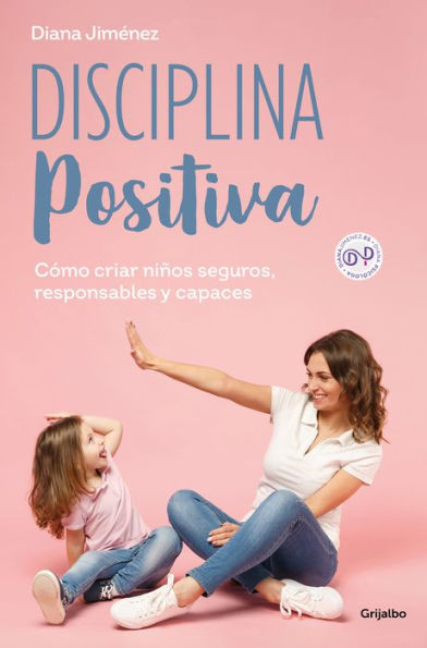 Disciplina positiva: Cómo criar niños seguros, responsables y capaces / Positive Discipline