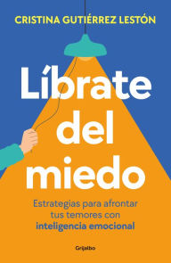 Title: Líbrate del miedo: Estrategias para afrontar tus temores con inteligencia emocional, Author: Cristina Gutiérrez