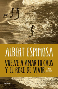 Title: Vuelve a amar tu caos y el roce de vivir / Learn to Love Your Chaos Again and the Excitement of Living, Author: Albert Espinosa