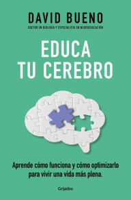 Title: Educa tu cerebro: Aprende cómo funciona y cómo optimizarlo para vivir una vida m ás plena / Train Your Brain: Learn How It Works and How to Optimize, Author: David Bueno
