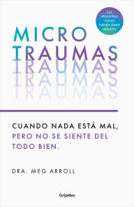 Title: Microtraumas: Reconoce y combate los devastadores efectos de las pequeñas herida s cotidianas / Tiny Traumas, Author: DRA. MEG ARROLL