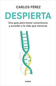 Title: Despierta: Una guía para tomar consciencia y acceder a la vida que mereces, Author: Carlos Pérez
