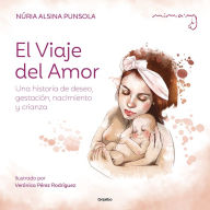 Title: El viaje del amor: Una historia de deseo, gestación, nacimiento y crianza / The Journey of Love, Author: Núria Alsina