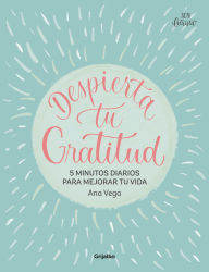 Title: Despierta de gratitud / Awaken Your Gratitude: 5 Minutes a Day to Improve Your Life, Author: Ana Vega