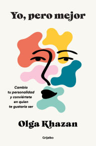 Title: Yo, pero mejor: Cambia tu personalidad y conviértete en quien te gustaría ser, Author: Olga Khazan