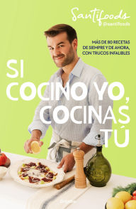 Title: Si cocino yo, cocinas tú: Más de 80 recetas de siempre y de ahora, con trucos infalibles, Author: @Santifoods