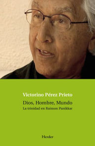 Title: Dios, Hombre, Mundo: La trinidad en Raimon Panikkar, Author: Victorino Pérez Prieto