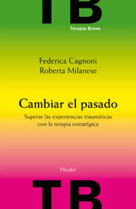 Title: Cambiar el pasado: Superar las experiencias traumáticas con la terapia estratégica, Author: Federica Cagnoni