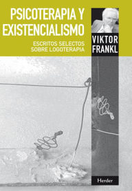 Title: Psicoterapia y existencialismo: Escritos selectos sobre logoterapia, Author: Viktor E. Frankl