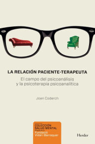 Title: La relación paciente-terapeuta: El campo del psiconanálisis y la psicoterapia psicoanalítica, Author: Joan Coderch