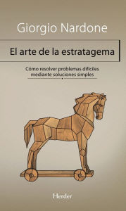 Title: El arte de la estratagema: Cómo resolver problemas difíciles mediante soluciones simples, Author: Giorgio Nardone