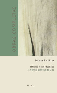 Title: Tomo I: Mística y espiritualidad: Vol. 1: Mística, plenitud de Vida, Author: Raimon Pannikar