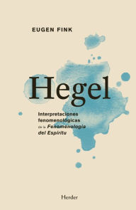 Title: Hegel: Interpretaciones fenomenológicas de la 'Fenomenología del Espíritu', Author: Eugen Fink