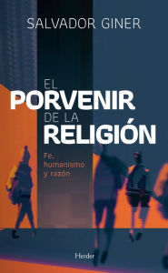 Title: El porvenir de la religión: Fe, humanismo y razón, Author: Salvador Giner