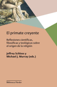 Title: El primate creyente: Reflexiones científicas, filosóficas y teológicas sobre el origen de la religión, Author: Jeffrey Schloss