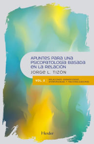 Title: Apuntes para una psicopatología basada en la relación: Vol. 2: relaciones dramatizadas, atemorizadas y racionalizadoras, Author: Jorge L. Tizón
